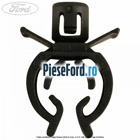 Clips conducta vaporizator Ford B-Max 1.6 Ti 105 cp IQJA, IQJC benzina