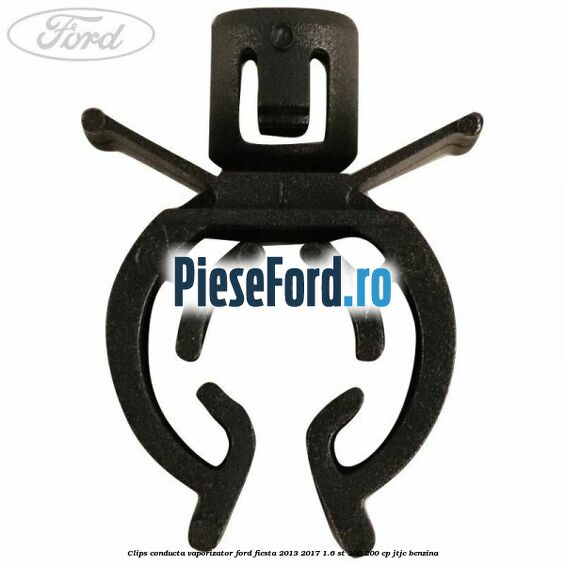 Clips conducta vaporizator Ford Fiesta 2013-2017 1.6 ST 200 200 cp JTJC benzina