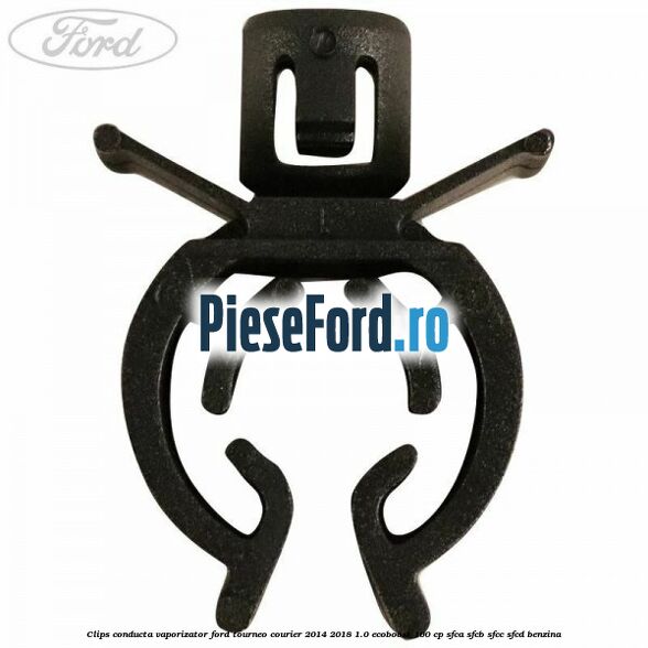 Clips conducta vaporizator Ford Tourneo Courier 2014-2018 1.0 EcoBoost 100 cp SFCA, SFCB, SFCC, SFCD benzina