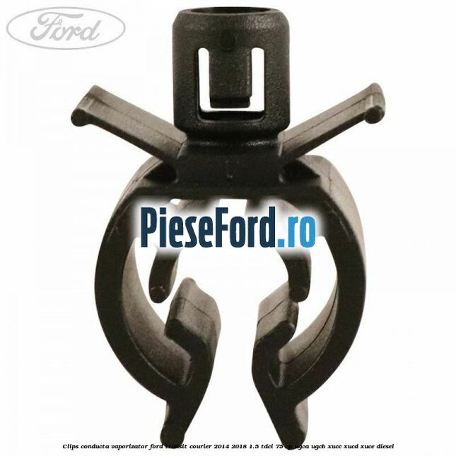 Clips conducta vaporizator Ford Transit Courier 2014-2018 1.5 TDCi 75 cp UGCA, UGCB, XUCC, XUCD, XUCE diesel