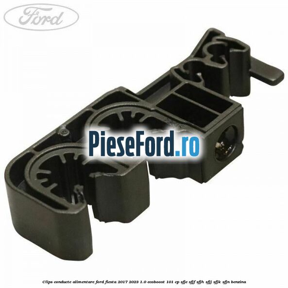 Clips conducte alimentare Ford Fiesta 2017-2023 1.0 EcoBoost 101 cp SFJE, SFJF, SFJH, SFJJ, SFJK, SFJN benzina