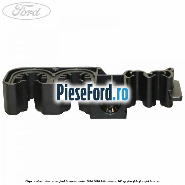 Clips conducte alimentare Ford Tourneo Courier 2014-2018 1.0 EcoBoost 100 cp SFCA, SFCB, SFCC, SFCD benzina