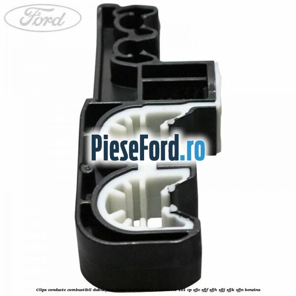 Clips conducte combustibil dubla Ford Fiesta 2017-2023 1.0 EcoBoost 101 cp SFJE, SFJF, SFJH, SFJJ, SFJK, SFJN benzina