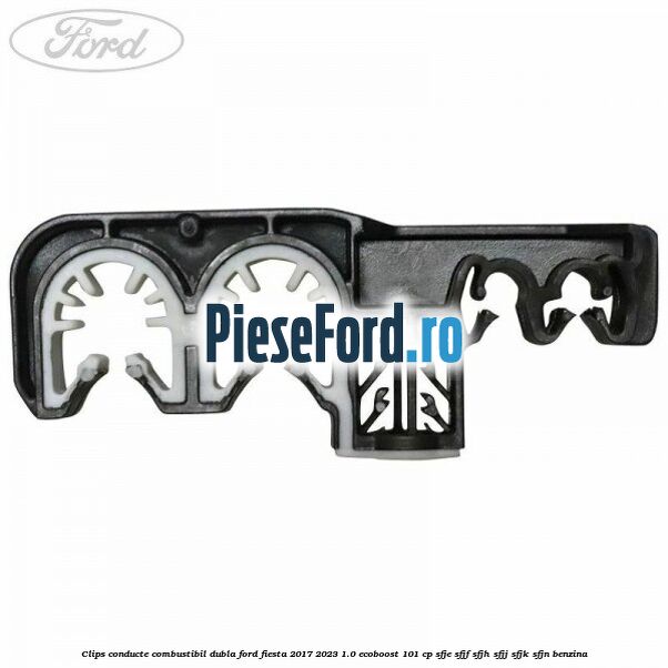 Clips conducte combustibil dubla Ford Fiesta 2017-2023 1.0 EcoBoost 101 cp SFJE, SFJF, SFJH, SFJJ, SFJK, SFJN benzina