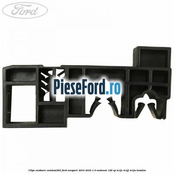 Clips conducte combustibil Ford EcoSport 2013-2018 1.0 EcoBoost 125 cp Clips conducte combustibil Ford EcoSport 2013-2018 1.0 EcoBoost 125 cp M1JC, M1JJ, M1JU benzina