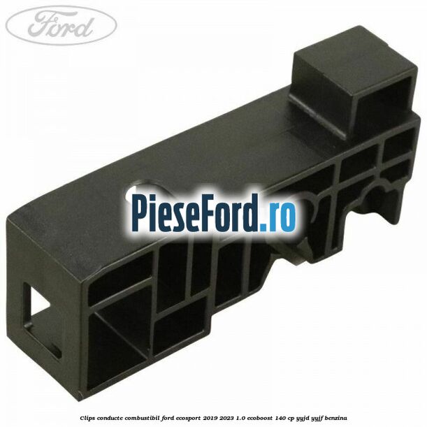 Clips conducte combustibil Ford EcoSport 2019-2023 1.0 EcoBoost 140 cp Clips conducte combustibil Ford EcoSport 2019-2023 1.0 EcoBoost 140 cp YYJD, YYJF benzina