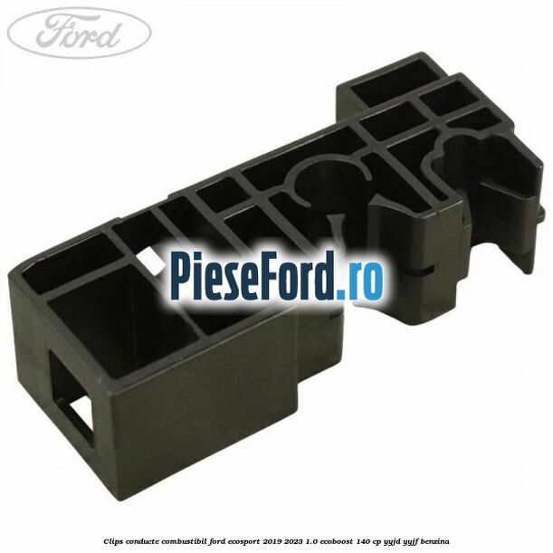 Clips conducte combustibil Ford EcoSport 2019-2023 1.0 EcoBoost 140 cp Clips conducte combustibil Ford EcoSport 2019-2023 1.0 EcoBoost 140 cp YYJD, YYJF benzina