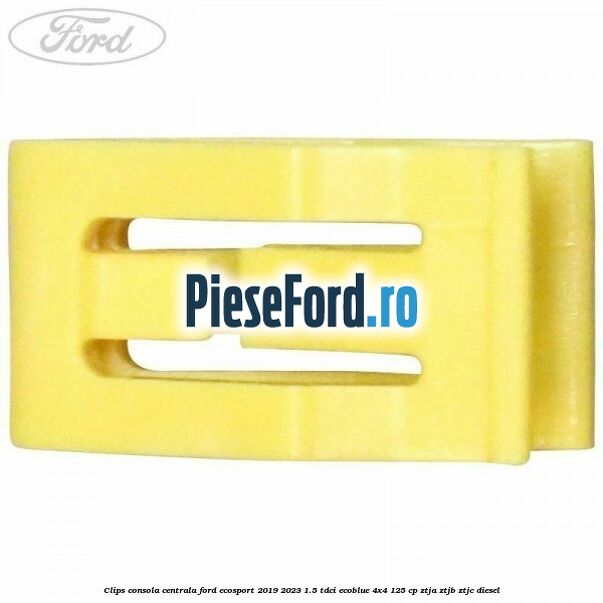 Clips consola centrala Ford EcoSport 2019-2023 1.5 TDCi EcoBlue 4x4 125 cp ZTJA, ZTJB, ZTJC diesel