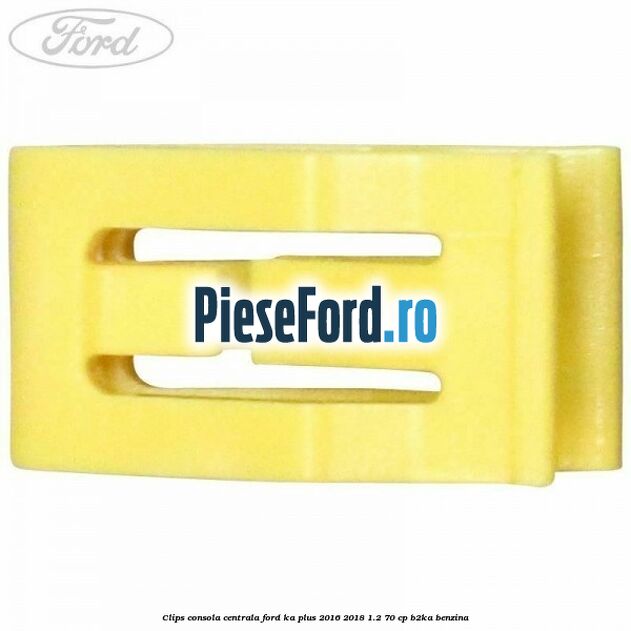 Clips consola centrala Ford Ka plus 2016-2018 1.2 70 cp B2KA benzina