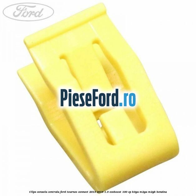 Clips consola centrala Ford Tourneo Connect 2013-2018 1.0 EcoBoost 100 cp B3GA, M2GA, M2GB benzina