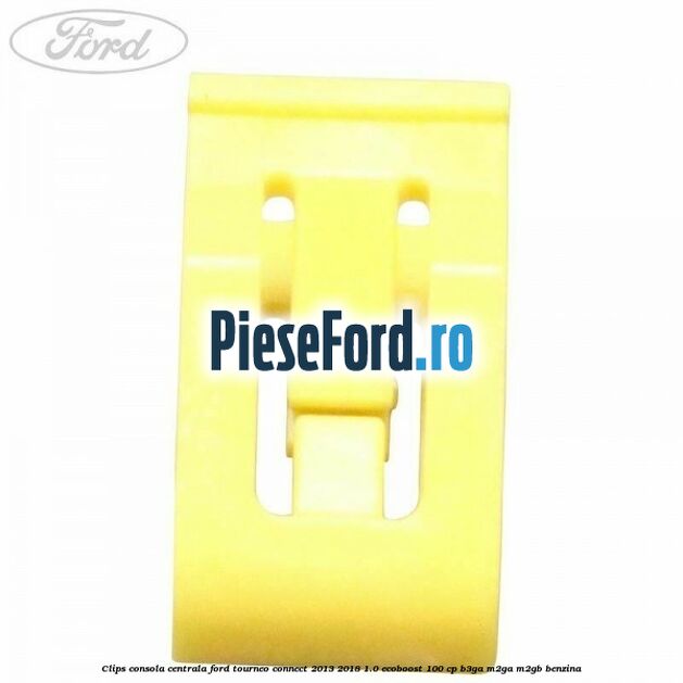 Clips consola centrala Ford Tourneo Connect 2013-2018 1.0 EcoBoost 100 cp B3GA, M2GA, M2GB benzina