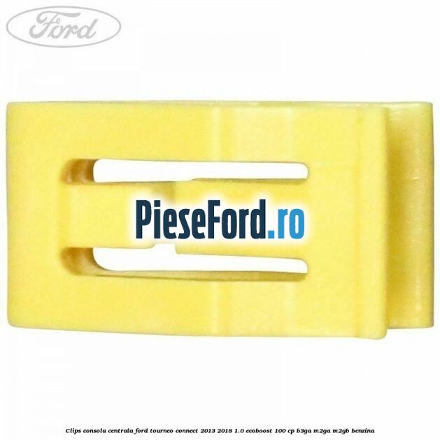 Clips consola centrala Ford Tourneo Connect 2013-2018 1.0 EcoBoost 100 cp B3GA, M2GA, M2GB benzina