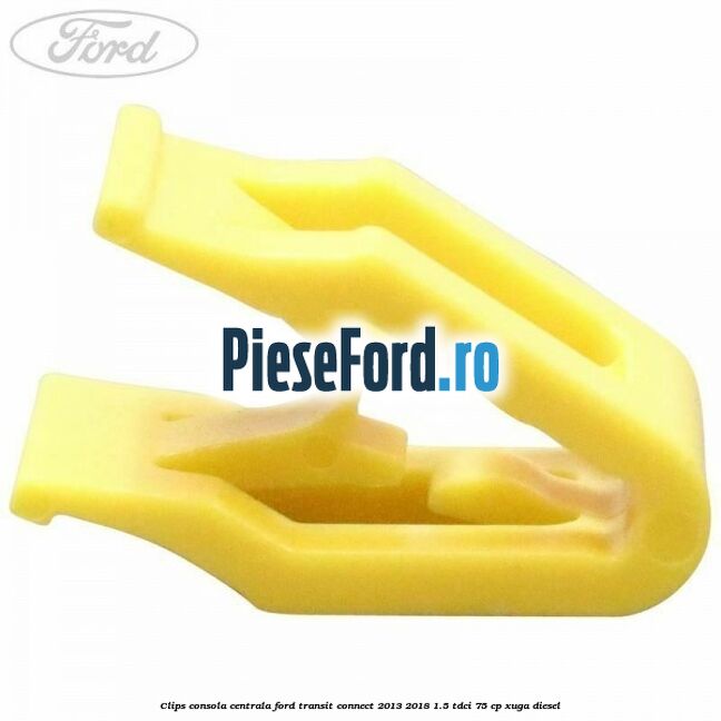 Clips consola centrala Ford Transit Connect 2013-2018 1.5 TDCi 75 cp XUGA diesel