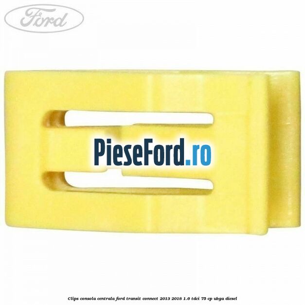 Clips consola centrala Ford Transit Connect 2013-2018 1.6 TDCi 75 cp UBGA diesel
