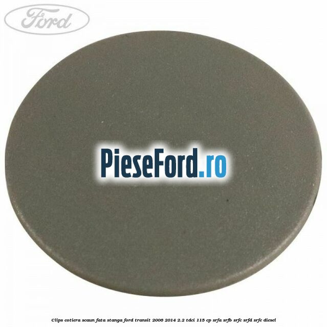 Clips cotiera scaun fata stanga Ford Transit 2006-2014 2.2 TDCi 115 cp SRFA, SRFB, SRFC, SRFD, SRFE diesel