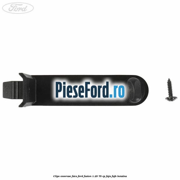 Clips covorase fata Ford Fusion 1.25 75 cp FUJA, FUJB benzina
