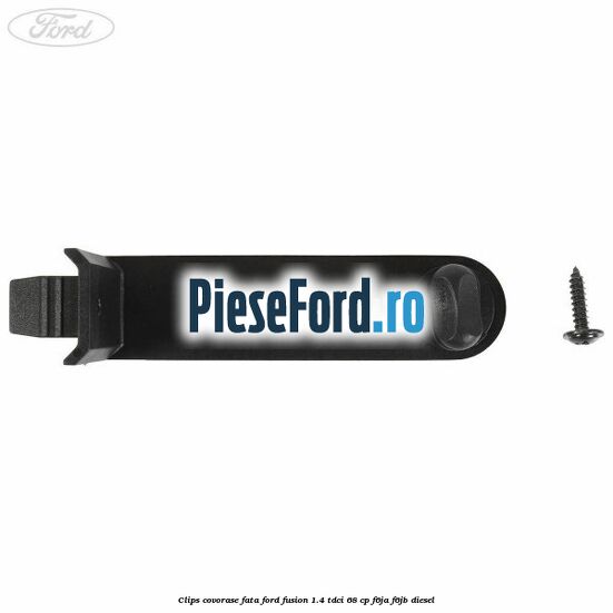 Clips covorase fata Ford Fusion 1.4 TDCi 68 cp F6JA, F6JB diesel