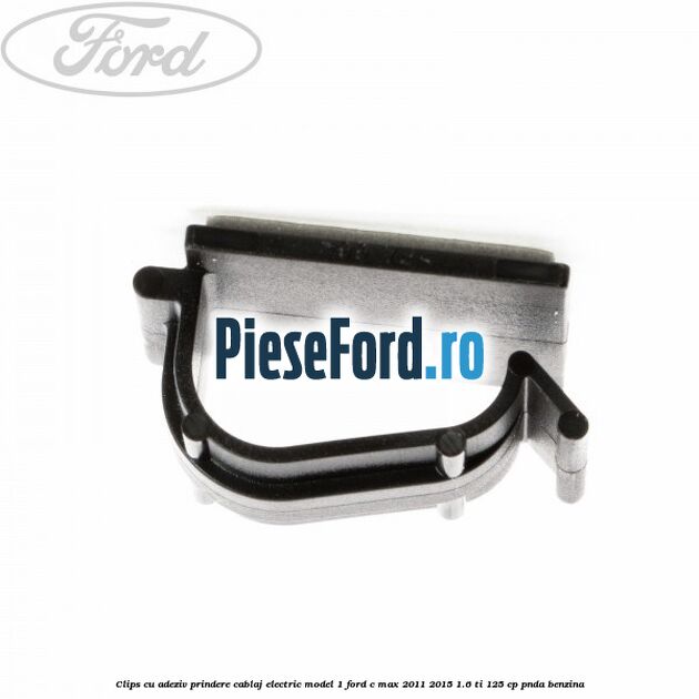 Clips cu adeziv prindere cablaj electric model 1 Ford C-Max 2011-2015 1.6 Ti 125 cp Clips cu adeziv prindere cablaj electric model 1 Ford C-Max 2011-2015 1.6 Ti 125 cp PNDA benzina