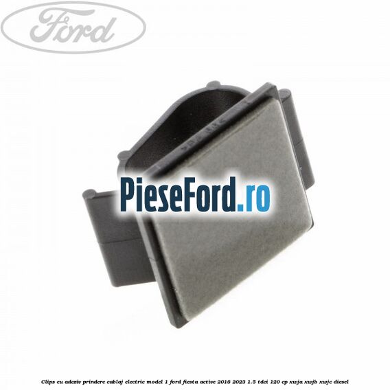 Clips cu adeziv prindere cablaj electric model 1 Ford Fiesta Active 2018-2023 1.5 TDCi 120 cp XWJA, XWJB, XWJC diesel