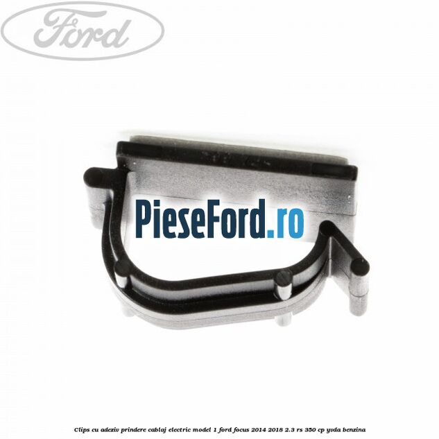 Clips cu adeziv prindere cablaj electric model 1 Ford Focus 2014-2018 2.3 RS 350 cp YVDA benzina