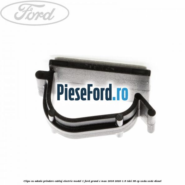 Clips cu adeziv prindere cablaj electric model 1 Ford Grand C-Max 2016-2020 1.5 TDCi 95 cp XXDA, XXDC diesel