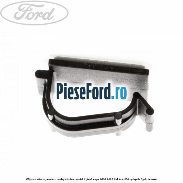 Clips cu adeziv prindere cablaj electric model 1 Ford Kuga 2008-2012 2.5 4x4 200 cp HYDB, HYDC benzina