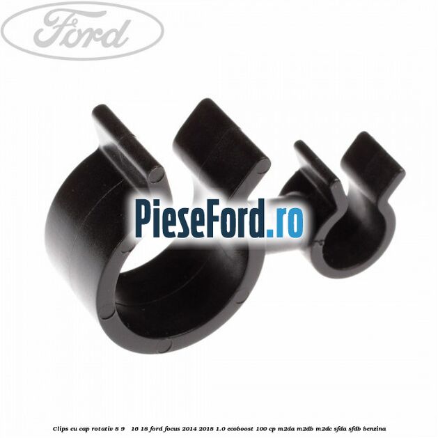 Clips cu cap rotativ 8-9 / 16-18 Ford Focus 2014-2018 1.0 EcoBoost 100 cp Clips cu cap rotativ 8-9 / 16-18 Ford Focus 2014-2018 1.0 EcoBoost 100 cp M2DA, M2DB, M2DC, SFDA, SFDB benzina