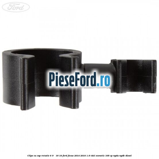 Clips cu cap rotativ 8-9 / 16-18 Ford Focus 2014-2018 1.6 TDCi ECOnetic 105 cp Clips cu cap rotativ 8-9 / 16-18 Ford Focus 2014-2018 1.6 TDCi ECOnetic 105 cp NGDA, NGDB diesel