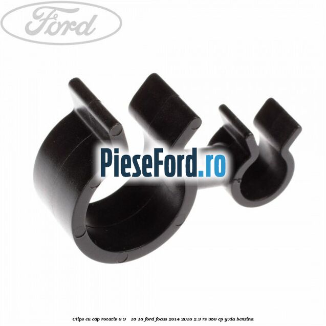 Clips cu cap rotativ 8-9 / 16-18 Ford Focus 2014-2018 2.3 RS 350 cp YVDA benzina