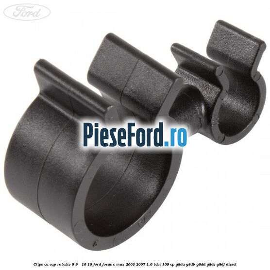 Clips cu cap rotativ 8-9 / 16-18 Ford Focus C-Max 2003-2007 1.6 TDCi 109 cp G8DA, G8DB, G8DD, G8DE, G8DF diesel