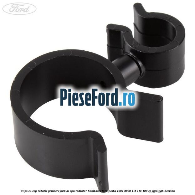 Clips cu cap rotativ prindere furtun apa radiator habitaclu Ford Fiesta 2002-2005 1.6 16V 100 cp FYJA, FYJB benzina