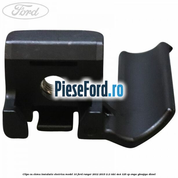 Clips cu clema instalatie electrica model 10 Ford Ranger 2012-2015 2.2 TDCi 4x4 125 cp ENQW, GBVAJQW diesel