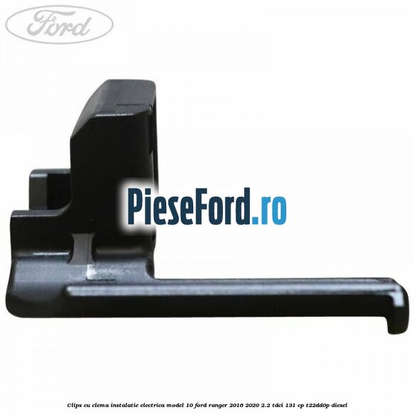 Clips cu clema instalatie electrica model 10 Ford Ranger 2016-2020 2.2 TDCi 131 cp T22DD0P diesel