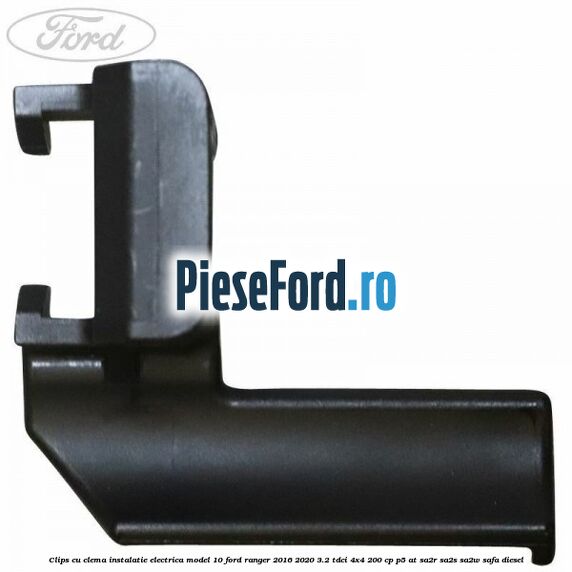 Clips cu clema instalatie electrica model 10 Ford Ranger 2016-2020 3.2 TDCi 4x4 200 cp Clips cu clema instalatie electrica model 10 Ford Ranger 2016-2020 3.2 TDCi 4x4 200 cp P5-AT, SA2R, SA2S, SA2W, SAFA diesel