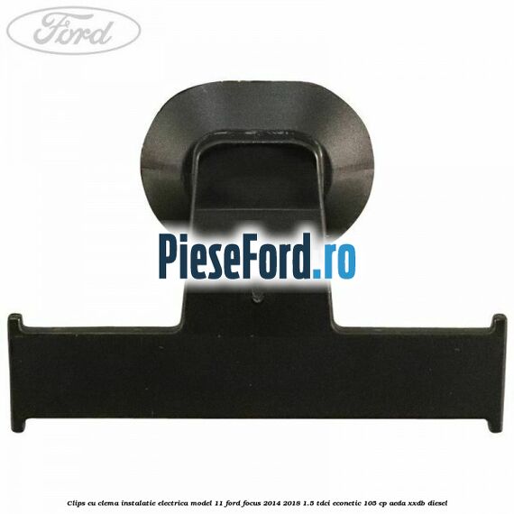 Clips cu clema instalatie electrica model 11 Ford Focus 2014-2018 1.5 TDCi ECOnetic 105 cp Clips cu clema instalatie electrica model 11 Ford Focus 2014-2018 1.5 TDCi ECOnetic 105 cp AEDA, XXDB diesel