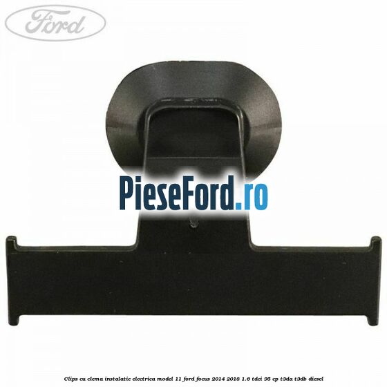 Clips cu clema instalatie electrica model 11 Ford Focus 2014-2018 1.6 TDCi 95 cp T3DA, T3DB diesel