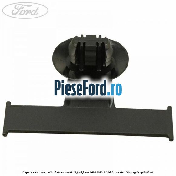 Clips cu clema instalatie electrica model 11 Ford Focus 2014-2018 1.6 TDCi ECOnetic 105 cp NGDA, NGDB diesel