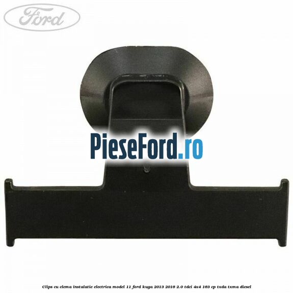 Clips cu clema instalatie electrica model 11 Ford Kuga 2013-2016 2.0 TDCi 4x4 163 cp Clips cu clema instalatie electrica model 11 Ford Kuga 2013-2016 2.0 TDCi 4x4 163 cp TXDA, TXMA diesel