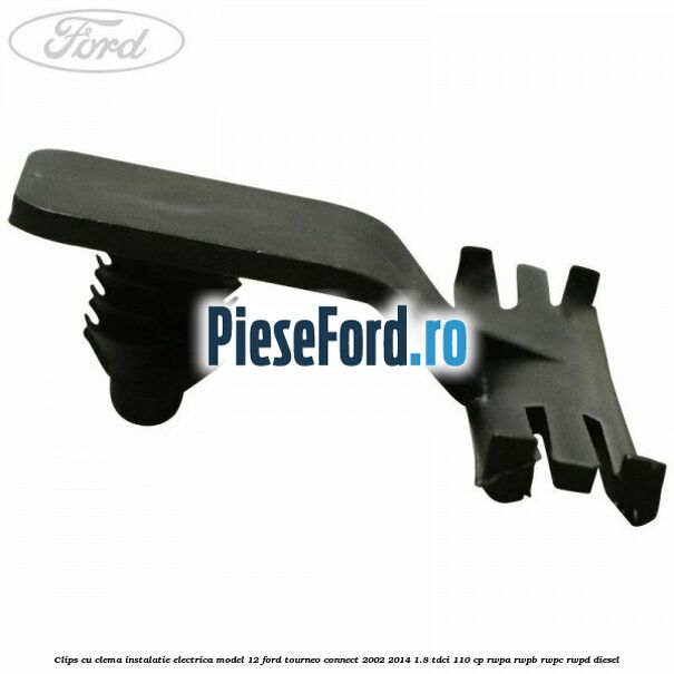 Clips cu clema instalatie electrica model 12 Ford Tourneo Connect 2002-2014 1.8 TDCi 110 cp Clips cu clema instalatie electrica model 12 Ford Tourneo Connect 2002-2014 1.8 TDCi 110 cp RWPA, RWPB, RWPC, RWPD diesel