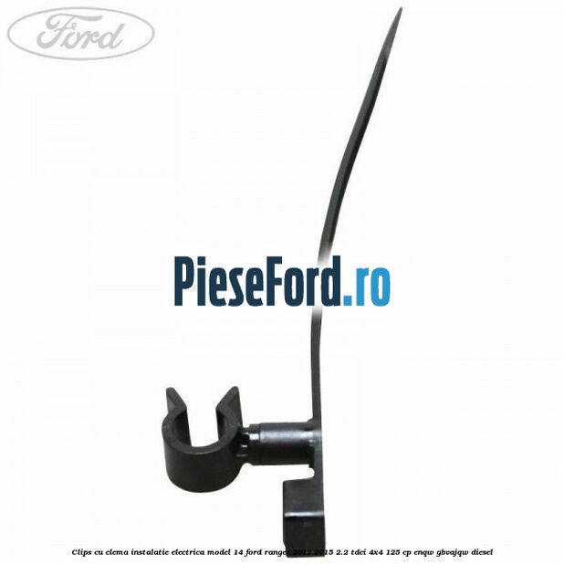 Clips cu clema instalatie electrica model 14 Ford Ranger 2012-2015 2.2 TDCi 4x4 125 cp ENQW, GBVAJQW diesel