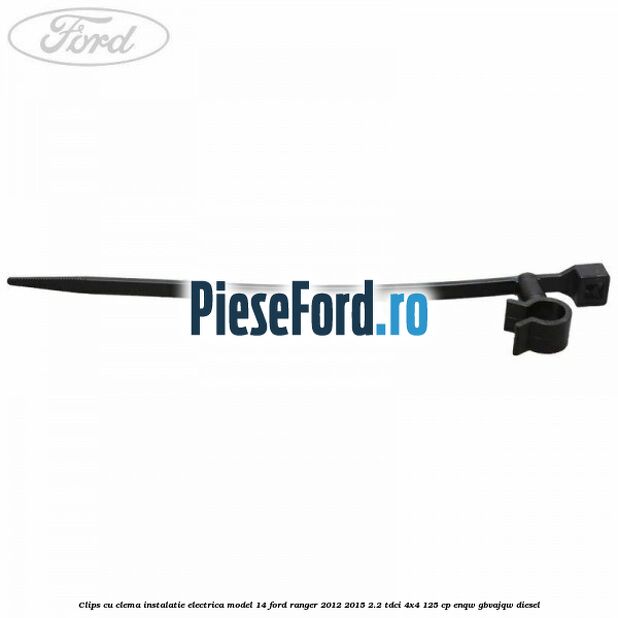 Clips cu clema instalatie electrica model 14 Ford Ranger 2012-2015 2.2 TDCi 4x4 125 cp ENQW, GBVAJQW diesel