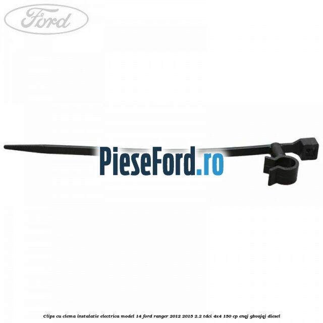Clips cu clema instalatie electrica model 14 Ford Ranger 2012-2015 2.2 TDCi 4x4 150 cp Clips cu clema instalatie electrica model 14 Ford Ranger 2012-2015 2.2 TDCi 4x4 150 cp ENQJ, GBVAJQJ diesel