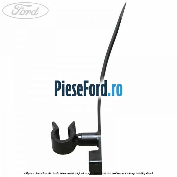 Clips cu clema instalatie electrica model 14 Ford Ranger 2019-2022 2.0 EcoBlue 4x4 130 cp T20DD0J diesel