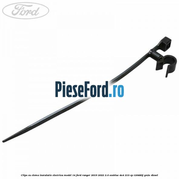 Clips cu clema instalatie electrica model 14 Ford Ranger 2019-2022 2.0 EcoBlue 4x4 213 cp T20DD0J, YN2X diesel