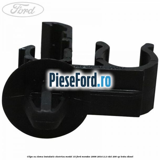 Clips cu clema instalatie electrica model 15 Ford Mondeo 2008-2014 2.2 TDCi 200 cp KNBA diesel