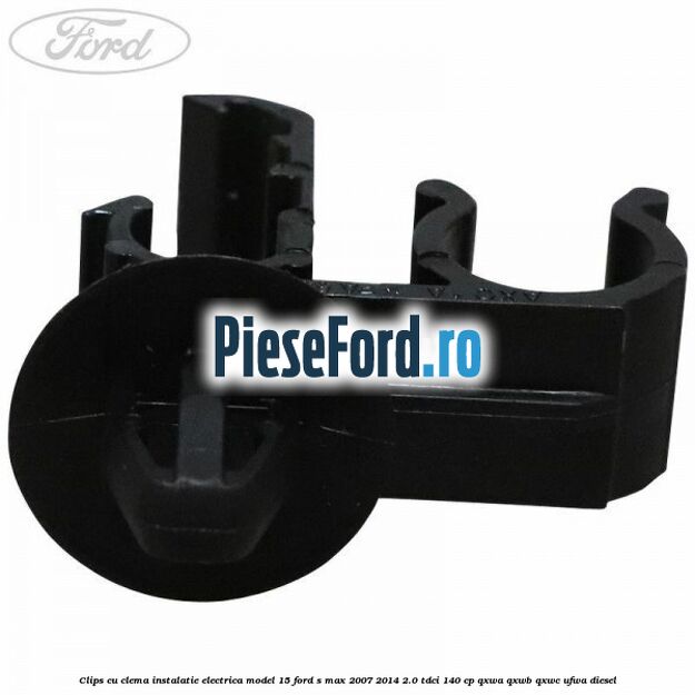 Clips cu clema instalatie electrica model 15 Ford S-Max 2007-2014 2.0 TDCi 140 cp QXWA, QXWB, QXWC, UFWA diesel