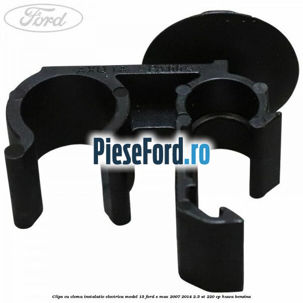 Clips cu clema instalatie electrica model 15 Ford S-Max 2007-2014 2.5 ST 220 cp HUWA benzina
