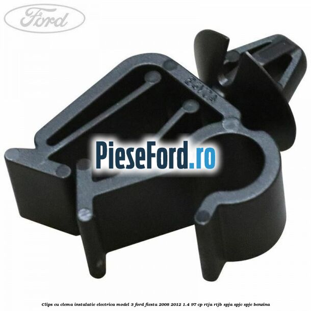 Clips cu clema instalatie electrica model 3 Ford Fiesta 2008-2012 1.4 97 cp RTJA, RTJB, SPJA, SPJC, SPJE benzina