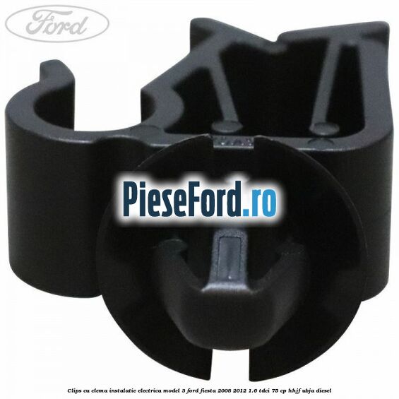 Clips cu clema instalatie electrica model 3 Ford Fiesta 2008-2012 1.6 TDCi 75 cp HHJF, UBJA diesel