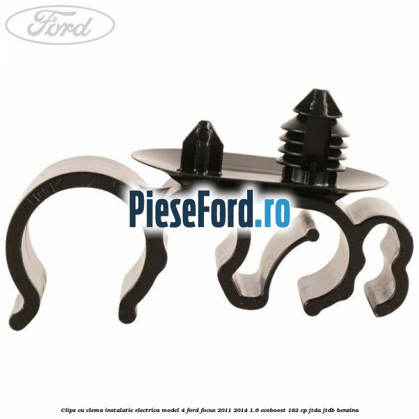 Clips cu clema instalatie electrica model 4 Ford Focus 2011-2014 1.6 EcoBoost 182 cp JTDA, JTDB benzina